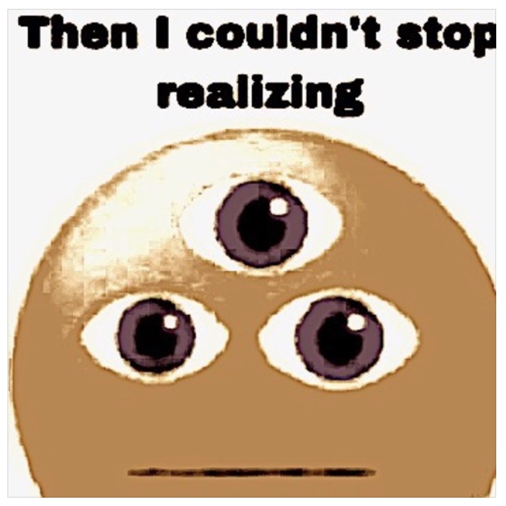 A pixellated image of an emoji with three eyes. The text reads"Then I couldn't stop realising".